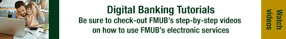 Be sure to check out FMUBs step-by-step digital banking tutorial videos and learn how easy it is to use FMUBs electronic services.